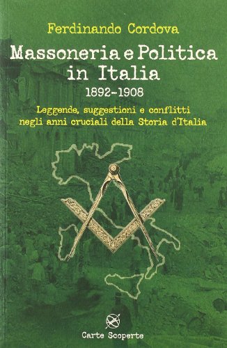 Massoneria E Politica In Italia 1892-1908. Leggende, Suggestioni E Conflitti Negli Anni Cruciali Della Storia D'Italia