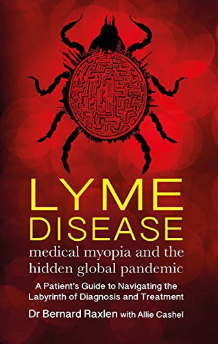 Lyme Disease: Medical Myopia & The Hidden Global Epidemic: A Guide To Navigating The Labyrinth Of Diagnosis And Treatment