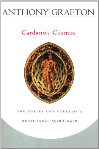 Cardano'S Cosmos: The Worlds And Works Of A Renaissance Astrologer