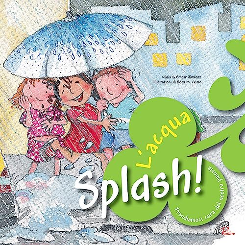 Splash! L'Acqua. Prendiamoci Cura Del Nostro Pianeta