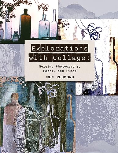 Explorations With Collage!: Merging Photographs, Paper, And Fiber