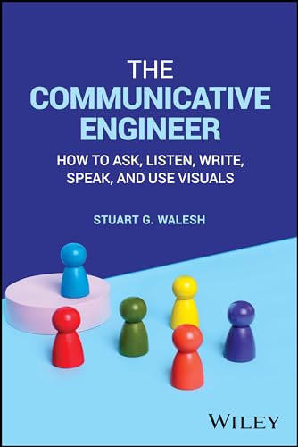 The Communicative Engineer: How To Ask, Listen, Write, Speak, And Use Visuals