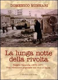 La Lunga Notte Della Rivolta. Reggio Calabria 1970-1971. Una Ribellione Popolare Nel Sud D'Italia