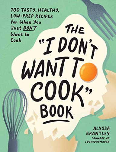 The "I Don'T Want To Cook" Book: 100 Tasty, Healthy, Low-Prep Recipes For When You Just Don'T Want To Cook