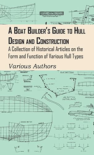 Boat Builder'S Guide To Hull Design And Construction - A Collection Of Historical Articles On The Form And Function Of Various Hull Types