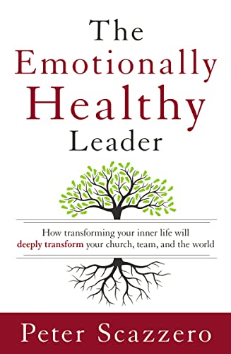The Emotionally Healthy Leader: How Transforming Your Inner Life Will Deeply Transform Your Church, Team, And The World