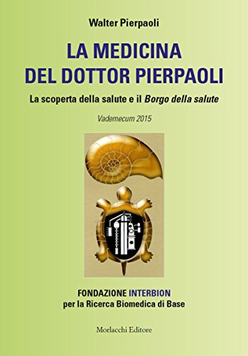 La Medicina Del Dottor Pierpaoli. La Scoperta Della Salute E Il Borgo Della Salute. Vademecum 2015. Fondazione Interbion Per La Ricerca Biomedica Di B