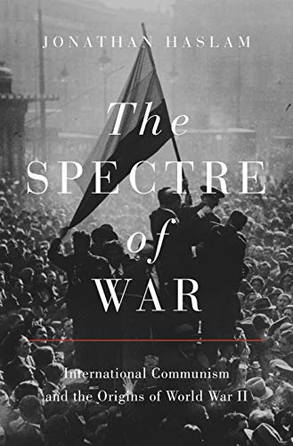 The Spectre Of War: International Communism And The Origins Of World War Ii