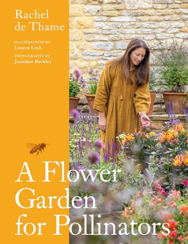 A Flower Garden For Pollinators: Learn How To Sustain And Support Nature With This Practical Planting Guide