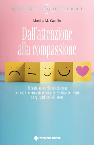 Dall'Attenzione Alla Compassione. Il Contributo Della Mindfulness Per Una Trasformazione Etica Ed Estetica Delle Vite E Degli Ambienti Di Lavoro
