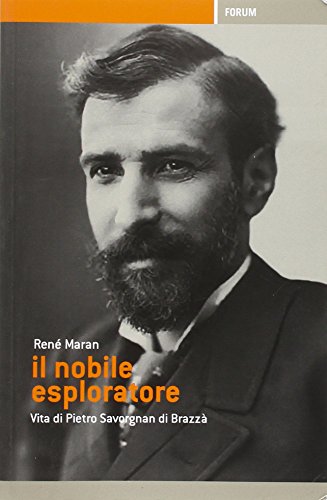 Il Nobile Esploratore. Vita Di Pietro Savorgnan Di Brazzà