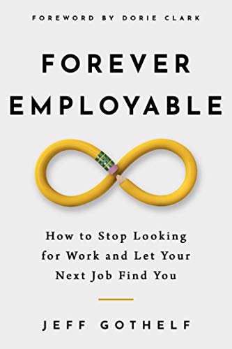 Forever Employable: How To Stop Looking For Work And Let Your Next Job Find You