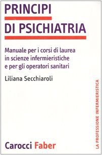 Principi Di Psichiatria. Manuale Per I Corsi Di Laurea In Scienze Infermieristiche E Per Gli Operatori Sanitari