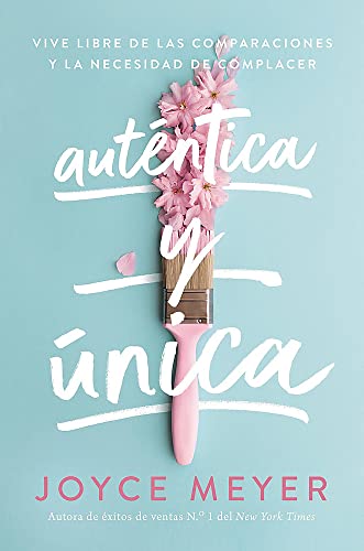 Auténtica Y Única / Authentically, Uniquely You: Viva Libre De Las Comparaciones Y La Necesidad De Complacer / Living Free From Comparison And The Nee
