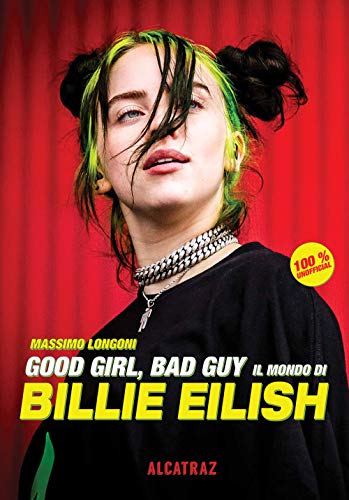 Good Girl, Bad Guy. Il Mondo Di Billie Eilish
