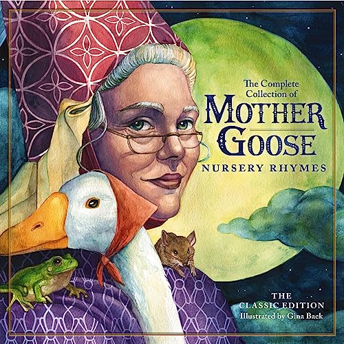 The Classic Collection Of Mother Goose Nursery Rhymes: The Classic Edition