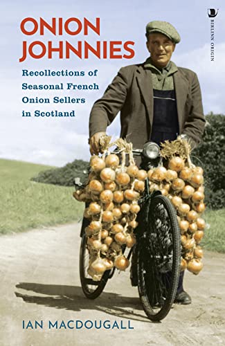 Onion Johnnies: Recollections Of Seasonal French Onion Sellers In Scotland