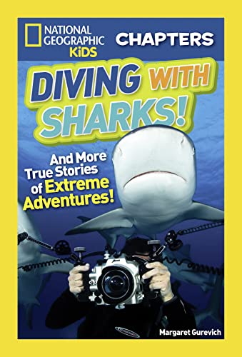 National Geographic Kids Chapters: Diving With Sharks!: And More True Stories Of Extreme Adventures!
