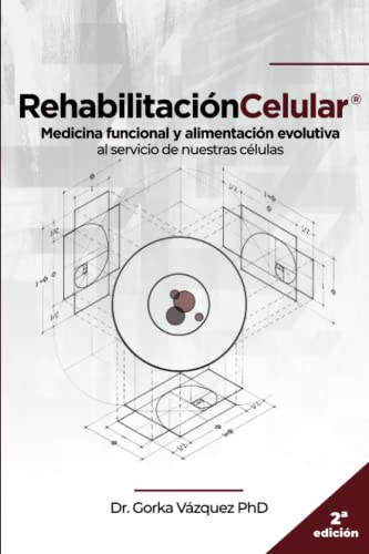 Rehabilitación Celular: Medicina Funcional Y Alimentación Evolutiva Al Servicio De Nuestras Células