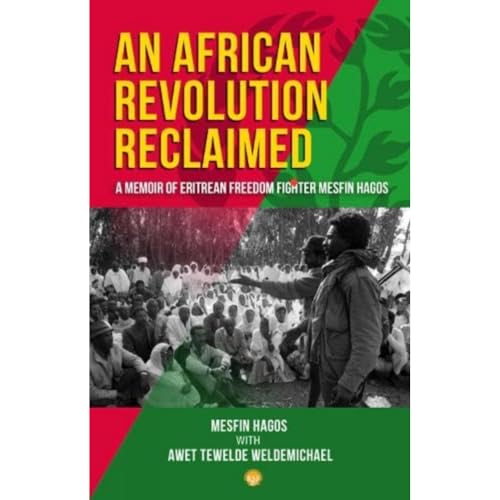 An African Revolution Reclaimed: A Memoir Of Eritrean Freedom Fighter Mesfin Hagos
