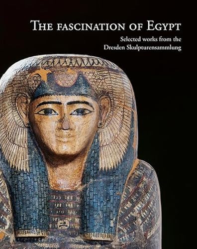The Fascination Of Egypt: Selected Works From The Dresden Skulpturensammlung