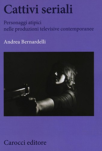 Cattivi Seriali. Personaggi Atipici Nelle Produzioni Televisive Contemporanee
