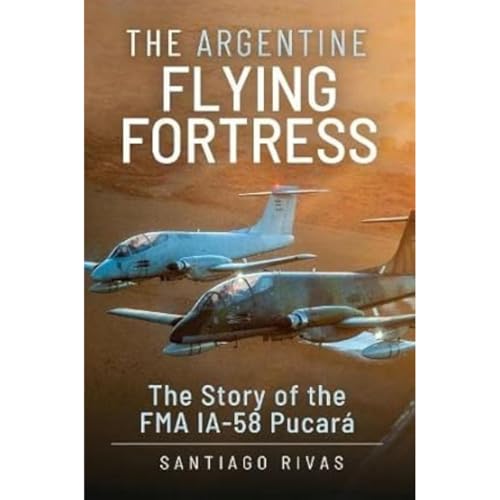 The Argentine Flying Fortress: The Story Of The Fma Ia-58 Pucará