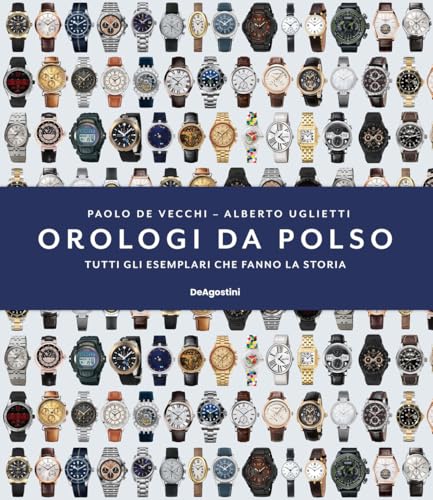 Orologi Da Polso. Tutti Gli Esemplari Che Fanno La Storia. Ediz. Illustrata