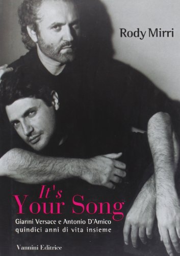 It'S Your Song. Gianni Versace E Antonio D'Amico Quindici Anni Di Vita Insieme