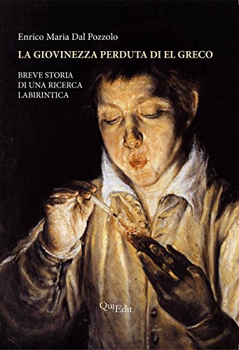 La Giovinezza Perduta Di El Greco. Breve Storia Di Una Ricerca Labirintica. Ediz. Illustrata