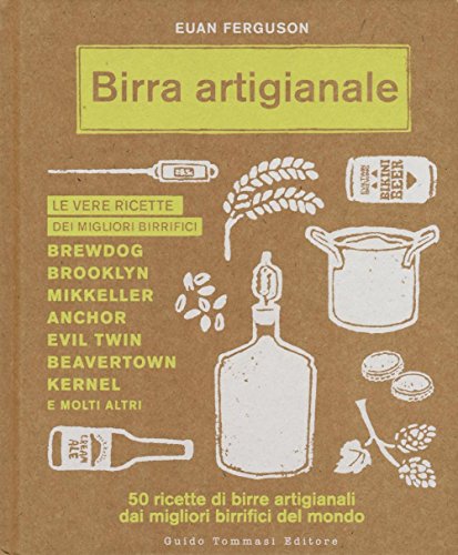 Birra Artigianale. 50 Ricette Di Birre Artigianali Dai Migliori Birrifici Del Mondo