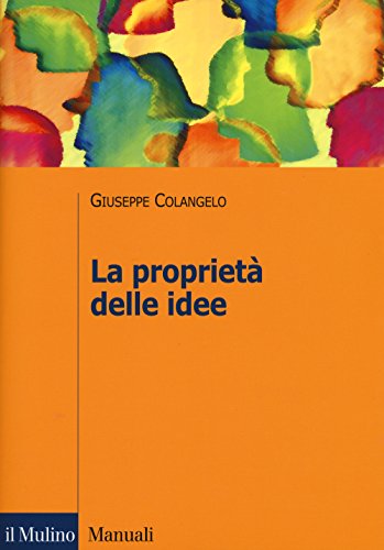 La Proprietà Delle Idee. Le Privative Intellettuali Tra Comparazione Ed Analisi Economica