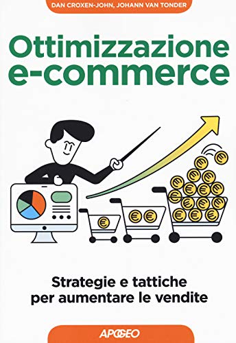 Ottimizzazione E-Commerce. Strategie E Tattiche Per Aumentare Le Vendite