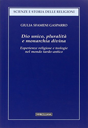 Dio Unico, Pluralità E Monarchia Divina. Esperienze Religiose E Teologie Nel Mondo Tardo-Antico