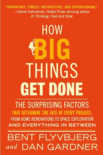 How Big Things Get Done (Exp): The Surprising Factors That Determine The Fate Of Every Project, From Home Renovations To Space Exploration And Everyth