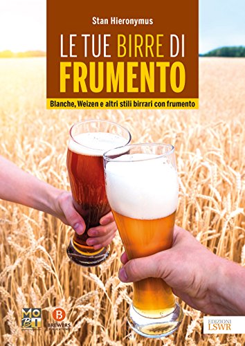 Le Tue Birre Di Frumento. Blanche, Weizen E Altri Stili Birrari Con Frumento