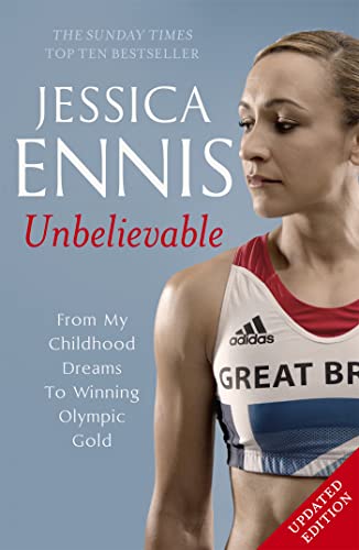 Jessica Ennis: Unbelievable: From My Childhood Dreams To Winning Olympic Gold: The Life Story Of Team Gb'S Olympic Golden Girl