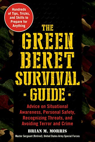 The Green Beret Survival Guide: Advice On Situational Awareness, Personal Safety, Recognizing Threats, And Avoiding Terror And Crime