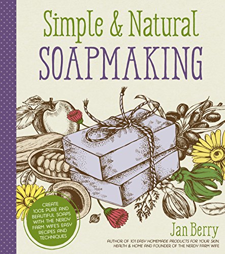 Simple & Natural Soapmaking: Create 100% Pure And Beautiful Soaps With The Nerdy Farm Wife’S Easy Recipes And Techniques
