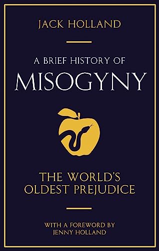 A Brief History Of Misogyny: The World'S Oldest Prejudice