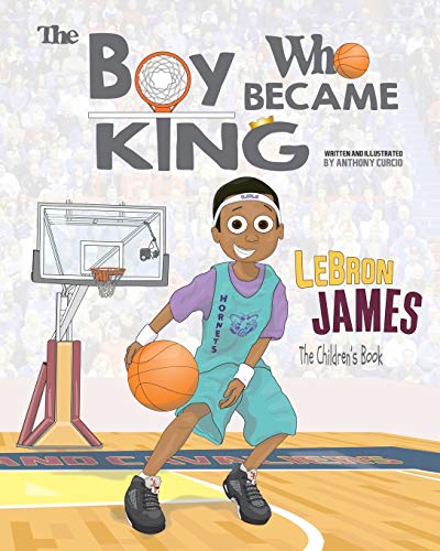 Lebron James: The Children'S Book: The Boy Who Became King