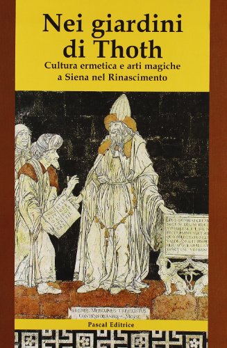 Nei Giardini Di Thoth. Cultura Ermetica E Arti Magiche A Siena Nel Rinascimento