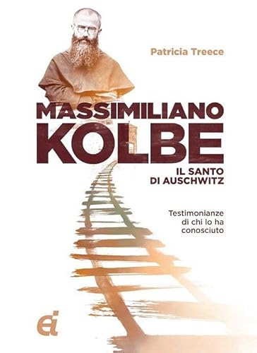 Massimiliano Kolbe. Il Santo Di Auschwitz. Testimonianze Di Coloro Che Lo Hanno Conosciuto