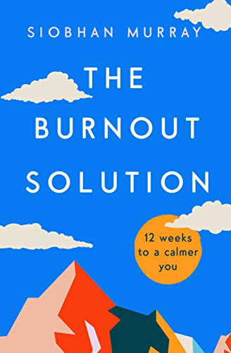 The Burnout Solution: 12 Weeks To A Calmer You