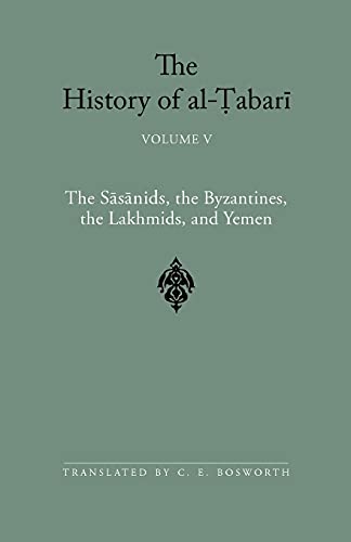 The History Of Al-Tabari Vol. 5: The Sasanids, The Byzantines, The Lakhmids, And Yemen: The Sasanids, The Byzantines, The Lakmids, And Yemen