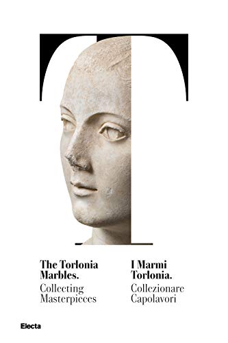 I Marmi Torlonia. Collezionare Capolavori-The Torlonia Marbles. Collecting Masterpieces. Catalogo Della Mostra (Roma, 14 Ottobre 2020-29 Giugno 2021).