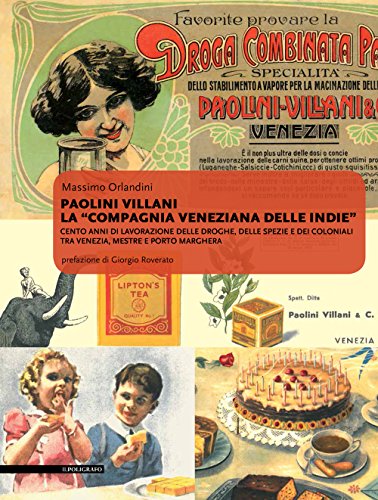 Paolini Villani. La Compagnia Veneziana Delle Indie. Cento Anni Di Lavorazione Delle Droghe, Delle Spezie E Dei Coloniali Tra Venezia, Mestre E Porto