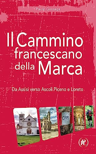 Il Cammino Francescano Della Marca. Da Assisi Verso Ascoli Piceno E Loreto