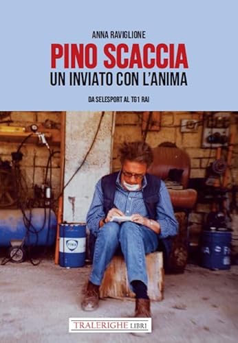 Pino Scaccia. Un Inviato Con L'Anima. Da Selesport Al Tg1 Rai