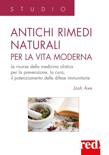 Antichi Rimedi Naturali Per La Vita Moderna. I Segreti Della Medicina Olistica Per La Prevenzione, La Cura E Il Potenziamento Delle Difese Immunitarie